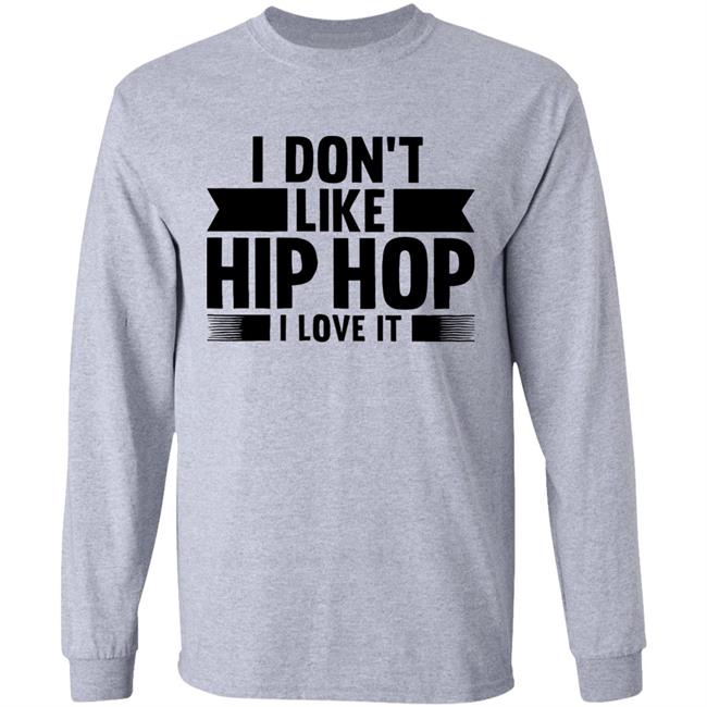 I Dont Like Hip Hop I Love It Shirt I Dont Like Hip Hop I Love It Shirt