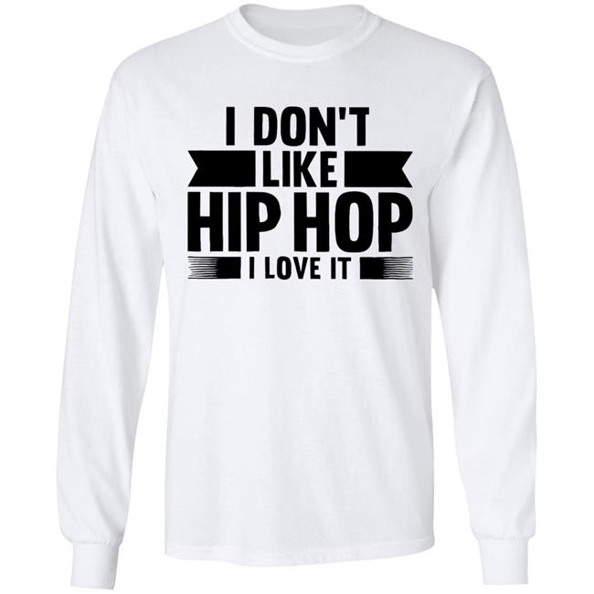 I Dont Like Hip Hop I Love It Shirt I Dont Like Hip Hop I Love It Shirt