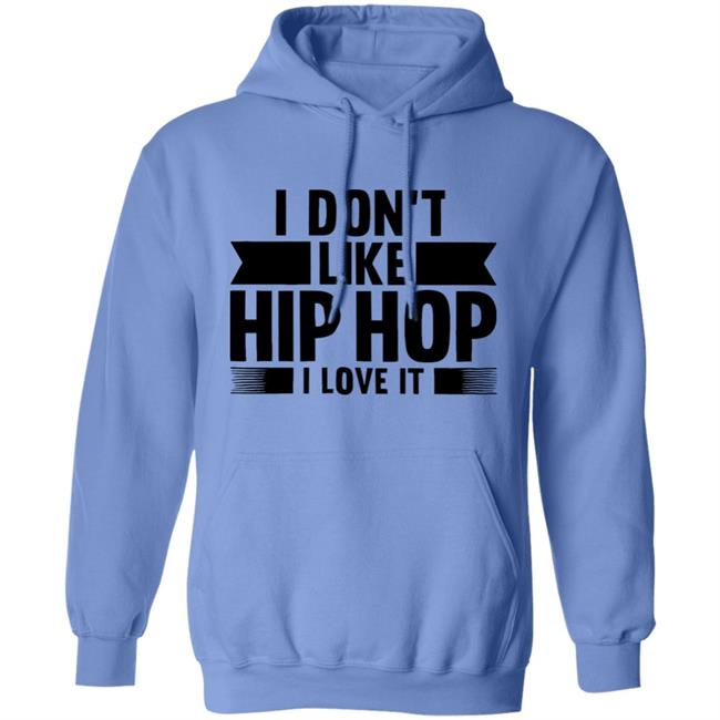 I Dont Like Hip Hop I Love It Shirt I Dont Like Hip Hop I Love It Shirt