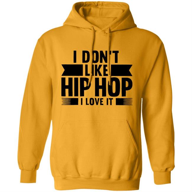 I Dont Like Hip Hop I Love It Shirt I Dont Like Hip Hop I Love It Shirt