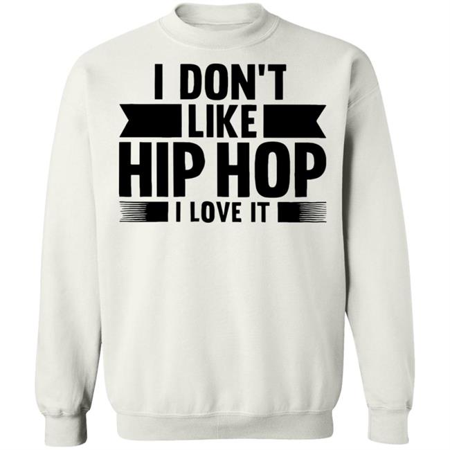 I Dont Like Hip Hop I Love It Shirt I Dont Like Hip Hop I Love It Shirt