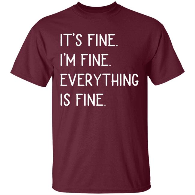 It's fine I'm fine everything is fine shirt It's fine I'm fine everything is fine shirt
