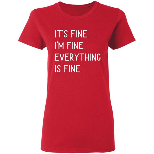 It's fine I'm fine everything is fine shirt It's fine I'm fine everything is fine shirt