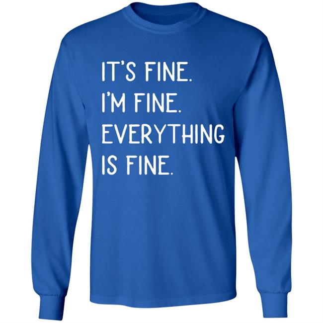 It's fine I'm fine everything is fine shirt It's fine I'm fine everything is fine shirt