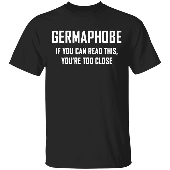 Germaphobe if you can read this you're too close shirt