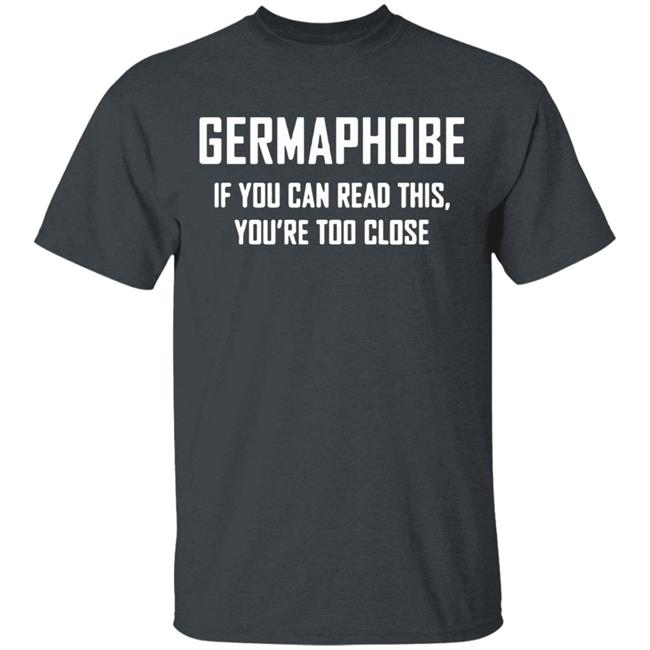 Germaphobe if you can read this you're too close shirt Germaphobe if you can read this you're too close shirt