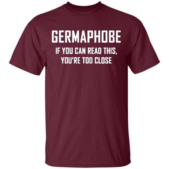 Germaphobe if you can read this you're too close shirt Germaphobe if you can read this you're too close shirt