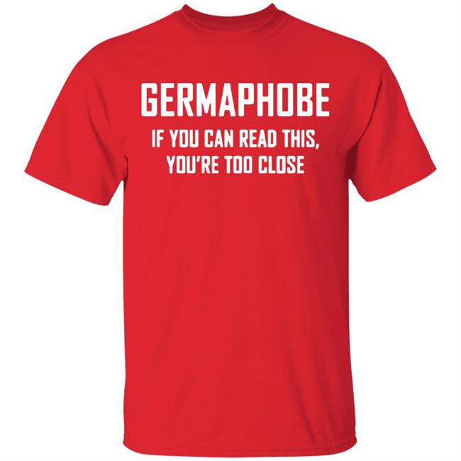 Germaphobe if you can read this you're too close shirt Germaphobe if you can read this you're too close shirt