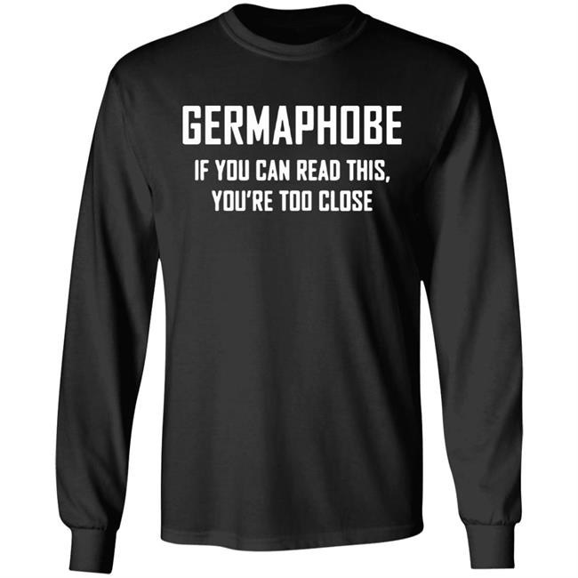 Germaphobe if you can read this you're too close shirt Germaphobe if you can read this you're too close shirt