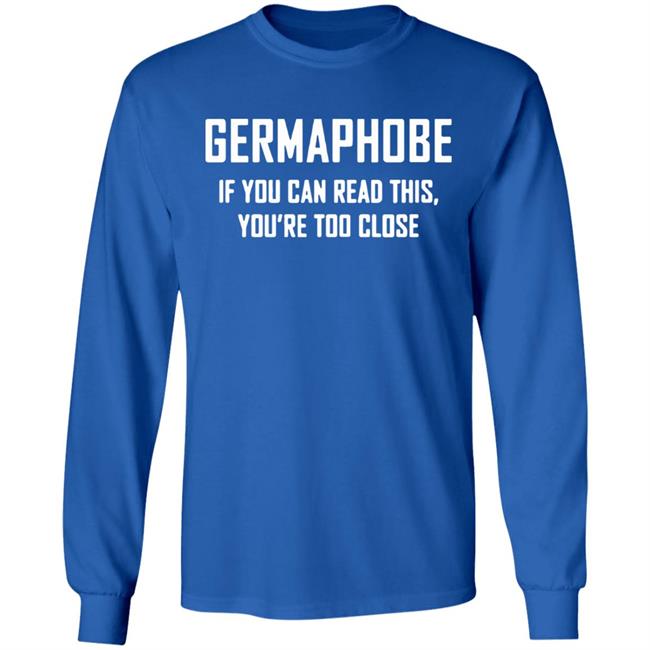 Germaphobe if you can read this you're too close shirt Germaphobe if you can read this you're too close shirt