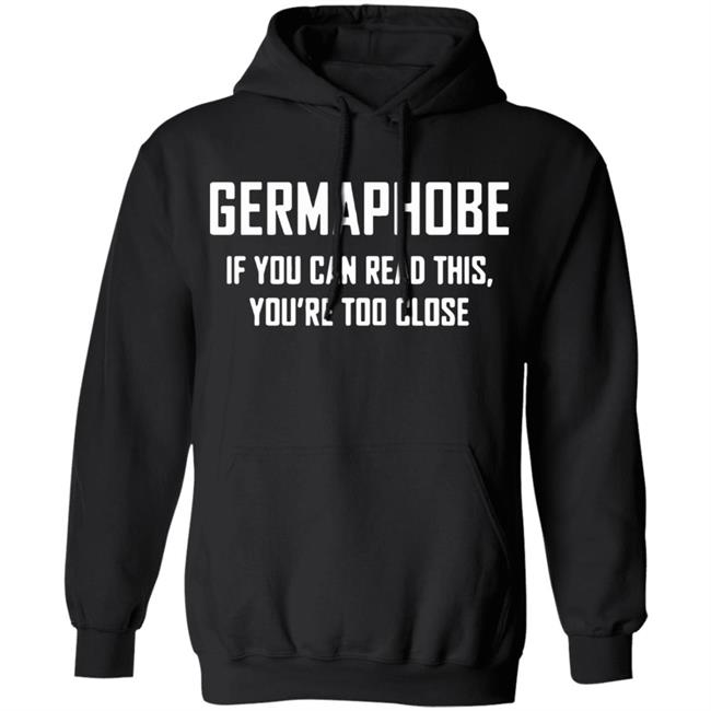 Germaphobe if you can read this you're too close shirt Germaphobe if you can read this you're too close shirt