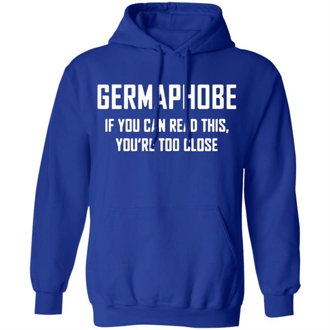 Germaphobe if you can read this you're too close shirt Germaphobe if you can read this you're too close shirt