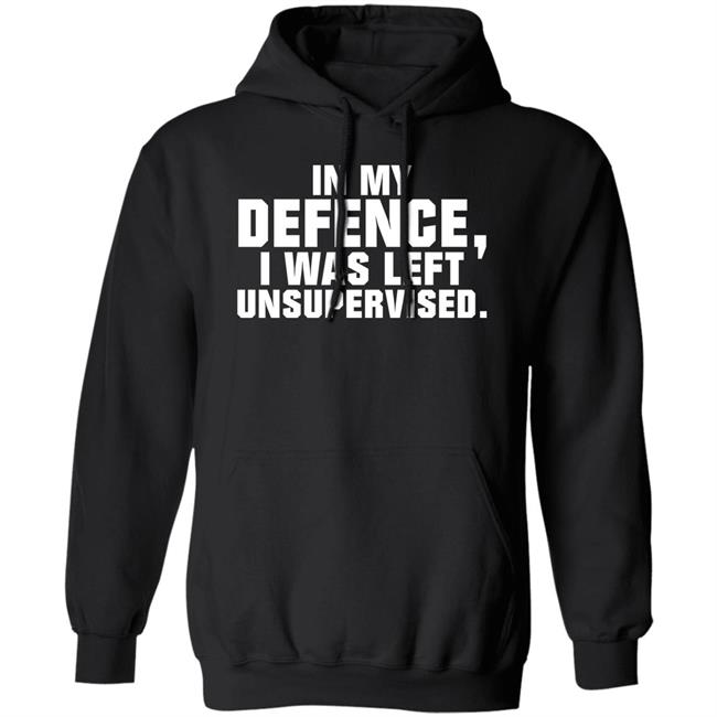 In My Defence I Was Left Unsupervised Shirt Osi Wolf In My Defence I Was Left Unsupervised Shirt Osi Wolf