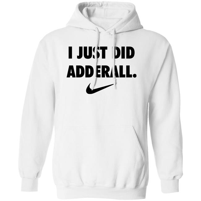 Fashionruinedmylife I Just Did Adderall Shirt Hoodie Sweatshirt Fashionruinedmylife I Just Did Adderall Shirt Hoodie Sweatshirt