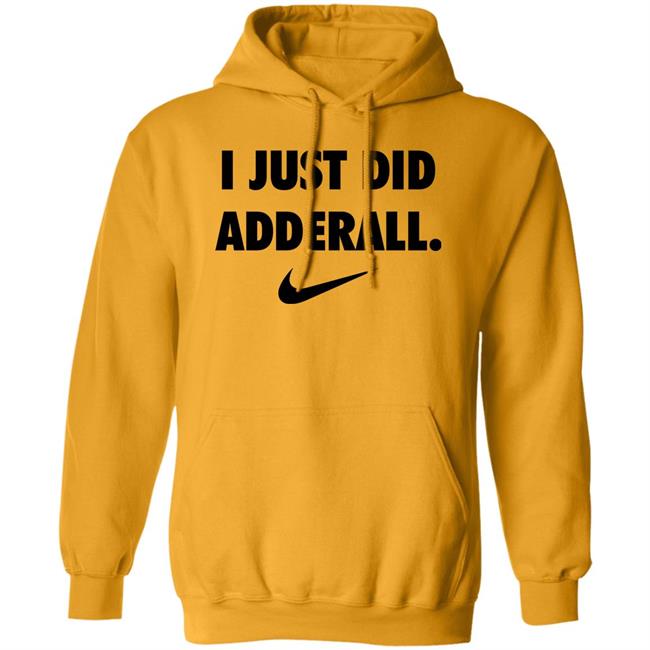 Fashionruinedmylife I Just Did Adderall Shirt Hoodie Sweatshirt Fashionruinedmylife I Just Did Adderall Shirt Hoodie Sweatshirt