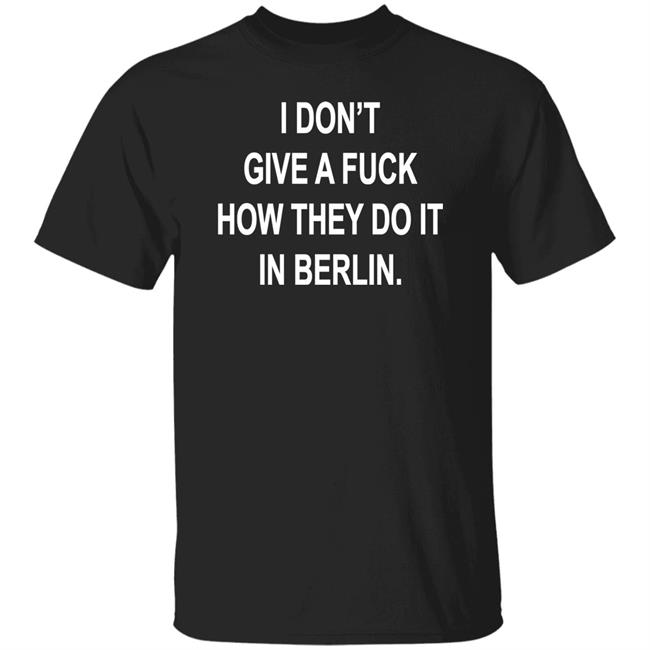 I Don't Give A Fuck How They Do It In Berlin Shirt Suuuperposition