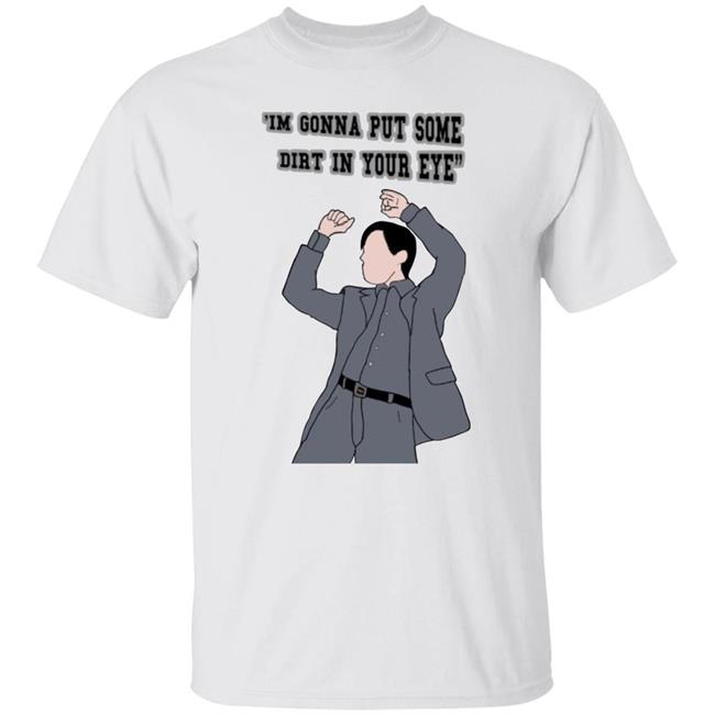 'I'm Gonna Put Some Dirt In Your Eye Shirt Raimimemes
