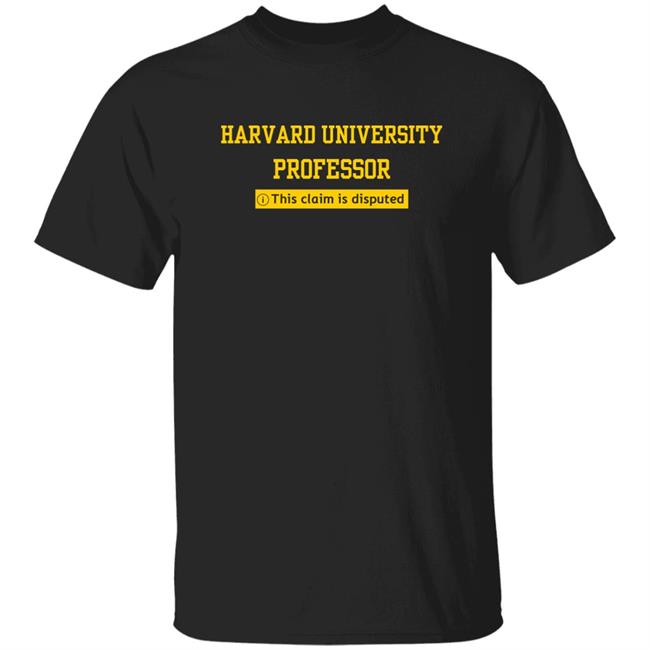 Harvard University T-Shirt Harvard University This Claim Is Disputed T Shirt Just Launched Harvard University T-Shirt