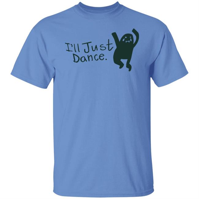 I'll Just Dance Shirt Hoodie Sweatshirt I'll Just Dance Shirt Hoodie Sweatshirt