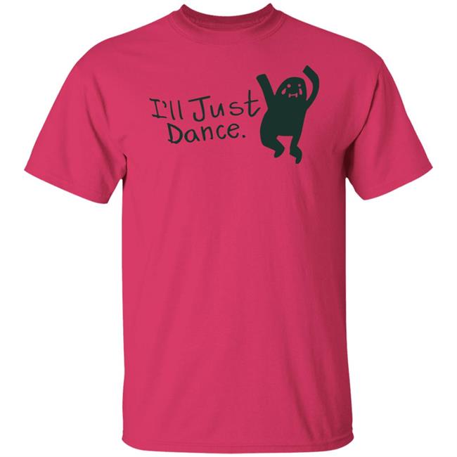 I'll Just Dance Shirt Hoodie Sweatshirt I'll Just Dance Shirt Hoodie Sweatshirt
