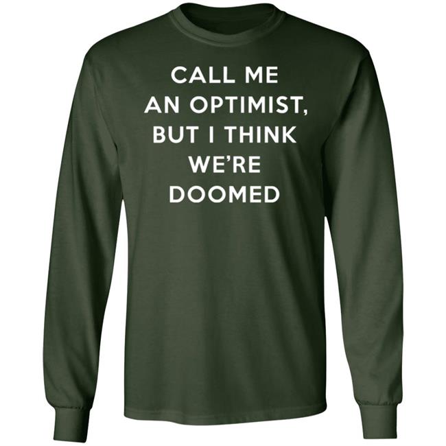 Call Me An Optimist But I Think We're Doomed Shirt Headlineshirts Store Call Me An Optimist But I Think We're Doomed Shirt Headlineshirts Store