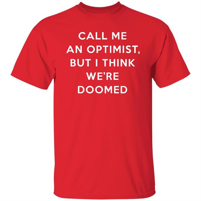 Call Me An Optimist But I Think We're Doomed Shirt Headlineshirts Store Call Me An Optimist But I Think We're Doomed Shirt Headlineshirts Store