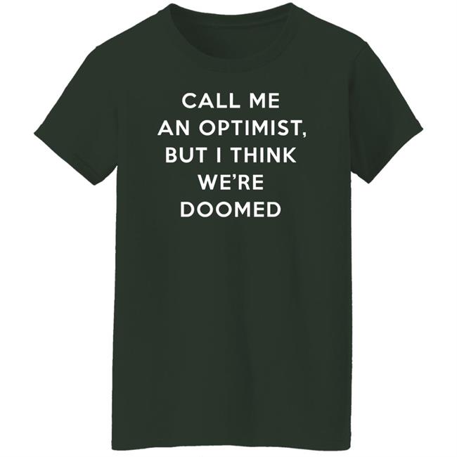 Call Me An Optimist But I Think We're Doomed Shirt Headlineshirts Store Call Me An Optimist But I Think We're Doomed Shirt Headlineshirts Store