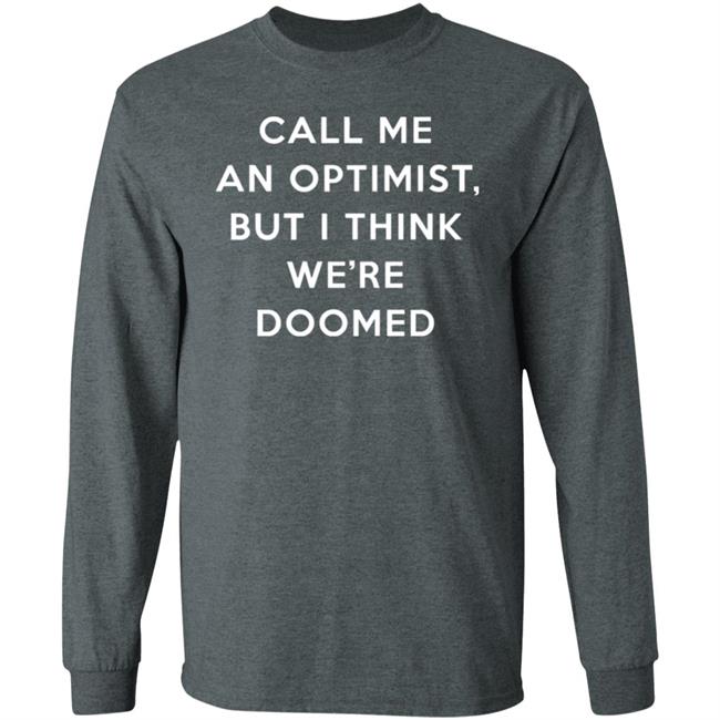 Call Me An Optimist But I Think We're Doomed Shirt Headlineshirts Store Call Me An Optimist But I Think We're Doomed Shirt Headlineshirts Store