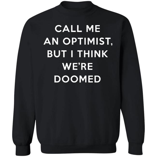 Call Me An Optimist But I Think We're Doomed Shirt Headlineshirts Store Call Me An Optimist But I Think We're Doomed Shirt Headlineshirts Store