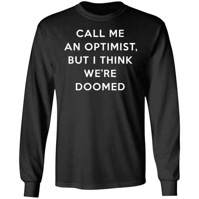 Call Me An Optimist But I Think We're Doomed Shirt Headlineshirts Store Call Me An Optimist But I Think We're Doomed Shirt Headlineshirts Store