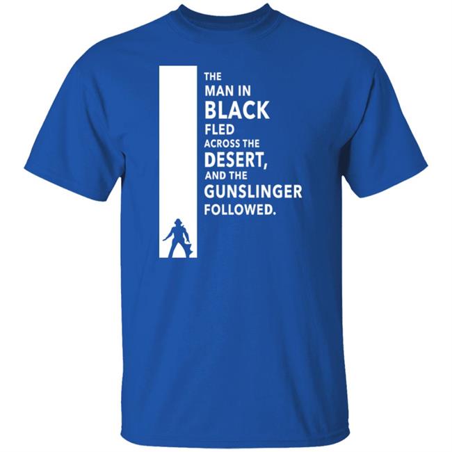 The Man In Black Fled Across The Desert And The Gunslinger Followed Shirt Stephen King The Man In Black Fled Across The Desert And The Gunslinger Followed Shirt Stephen King