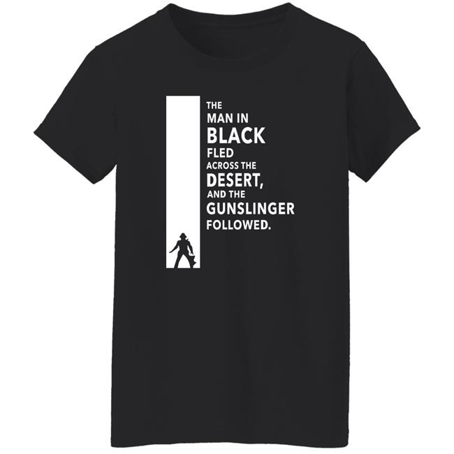 The Man In Black Fled Across The Desert And The Gunslinger Followed Shirt Stephen King The Man In Black Fled Across The Desert And The Gunslinger Followed Shirt Stephen King