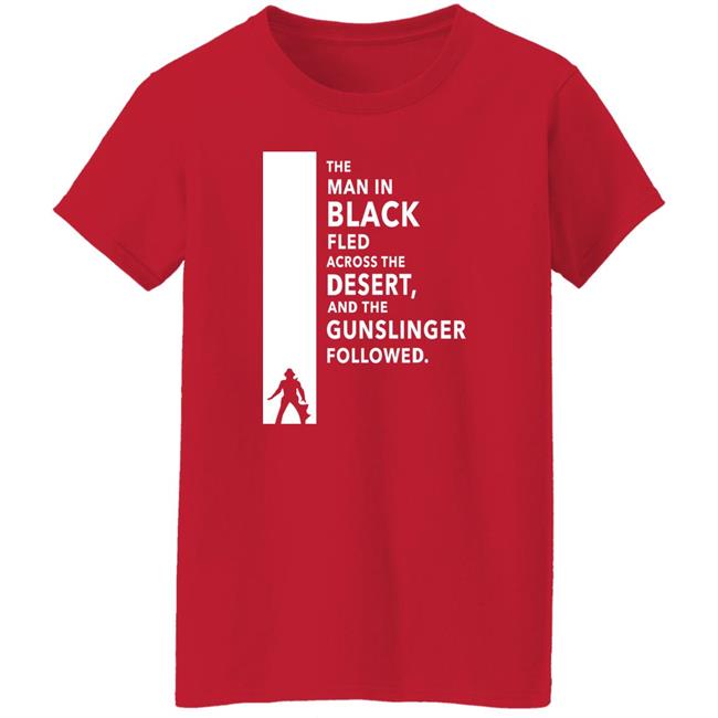 The Man In Black Fled Across The Desert And The Gunslinger Followed Shirt Stephen King The Man In Black Fled Across The Desert And The Gunslinger Followed Shirt Stephen King
