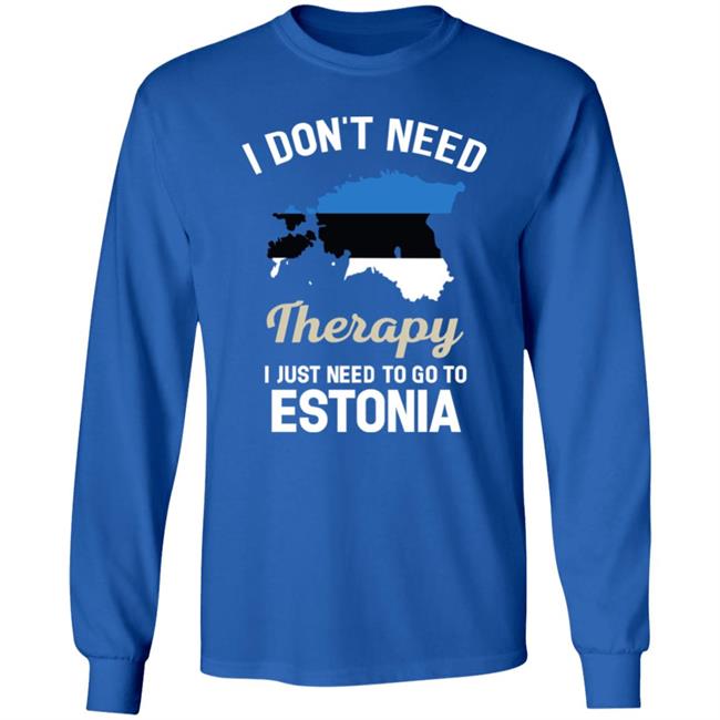 I Don't Need Therapy I Just Need To Go To Estonia Shirt Resnextguesser I Don't Need Therapy I Just Need To Go To Estonia Shirt Resnextguesser