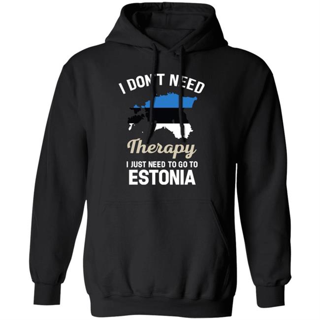I Don't Need Therapy I Just Need To Go To Estonia Shirt Resnextguesser I Don't Need Therapy I Just Need To Go To Estonia Shirt Resnextguesser