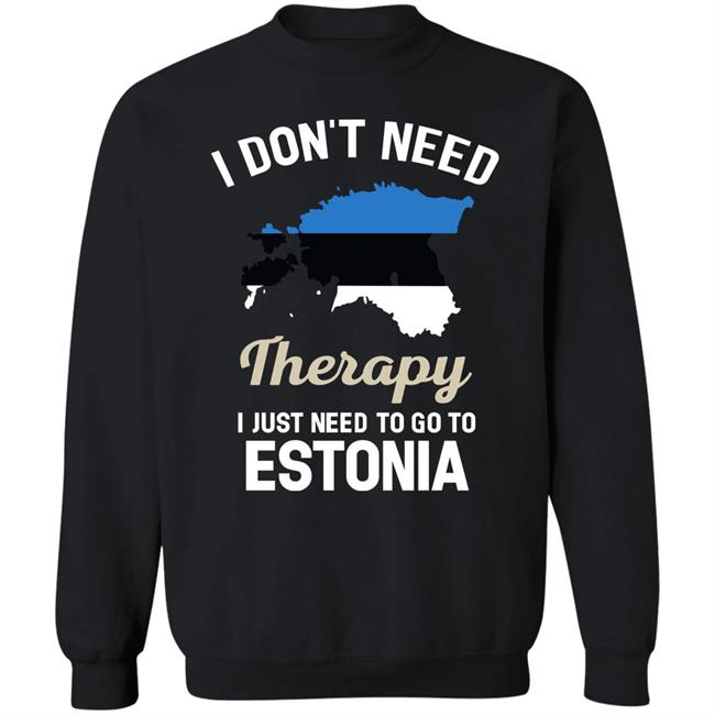 I Don't Need Therapy I Just Need To Go To Estonia Shirt Resnextguesser I Don't Need Therapy I Just Need To Go To Estonia Shirt Resnextguesser