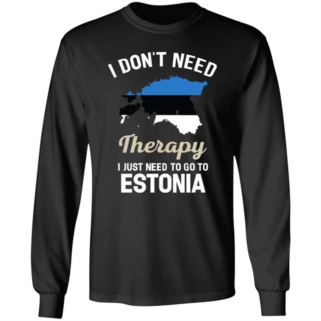 I Don't Need Therapy I Just Need To Go To Estonia Shirt Resnextguesser I Don't Need Therapy I Just Need To Go To Estonia Shirt Resnextguesser