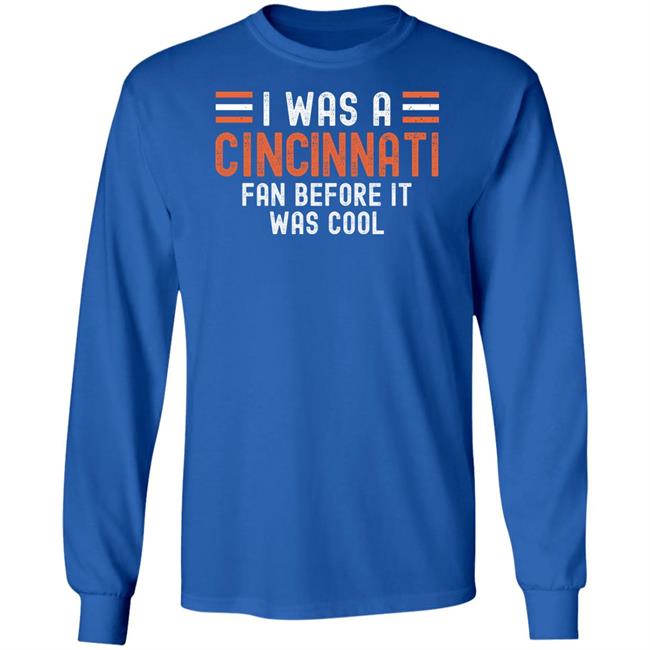 I Was A Cincinnati Fan Before It Was Cool Shirt I Was A Cincinnati Fan Before It Was Cool Shirt