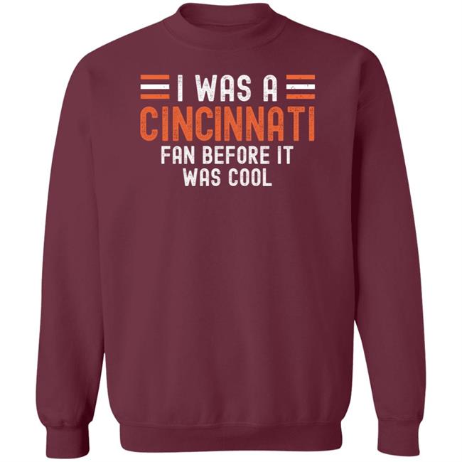I Was A Cincinnati Fan Before It Was Cool Shirt I Was A Cincinnati Fan Before It Was Cool Shirt