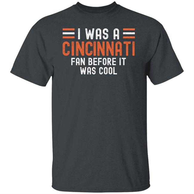 I Was A Cincinnati Fan Before It Was Cool Shirt I Was A Cincinnati Fan Before It Was Cool Shirt