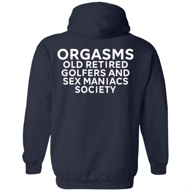 Orgasms Old Retired Golfers And Sex Maniacs Society Shirt Orgasms Old Retired Golfers And Sex Maniacs Society Shirt
