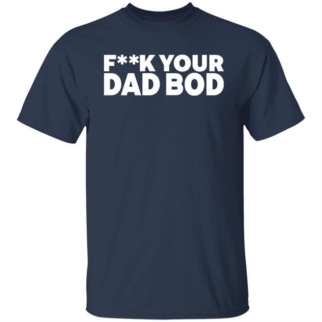 Fuck Your Dad Bod Shirt Dr Shawn Baker Fuck Your Dad Bod Shirt Dr Shawn Baker