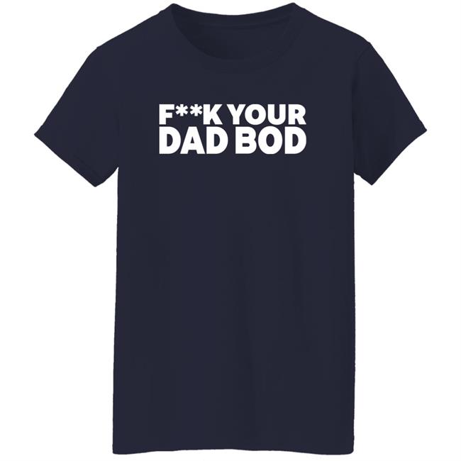 Fuck Your Dad Bod Shirt Dr Shawn Baker Fuck Your Dad Bod Shirt Dr Shawn Baker