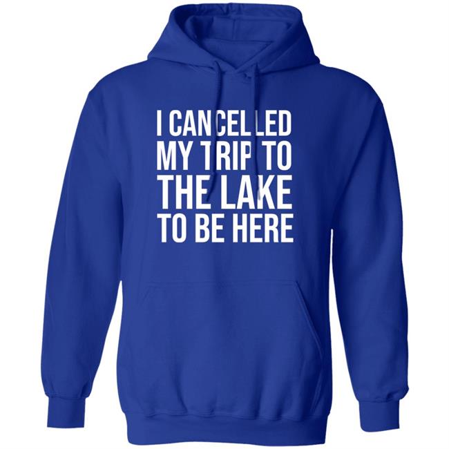 Mat I Cancelled My Trip To The Lake To Be Here Shirt Mat I Cancelled My Trip To The Lake To Be Here Shirt