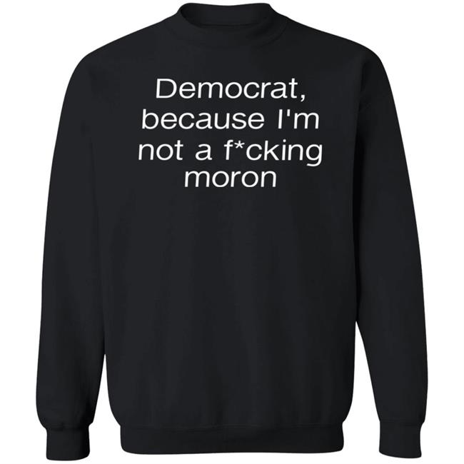 Amy Democrat Because I'm Not A Fucking Moron Shirt Liberalworldgearcompany Merch Amy Democrat Because I'm Not A Fucking Moron Shirt Liberalworldgearcompany Merch