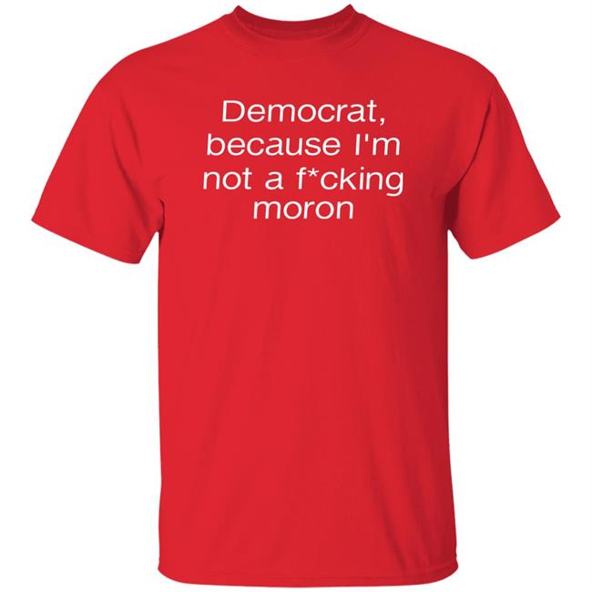 Amy Democrat Because I'm Not A Fucking Moron Shirt Liberalworldgearcompany Merch Amy Democrat Because I'm Not A Fucking Moron Shirt Liberalworldgearcompany Merch