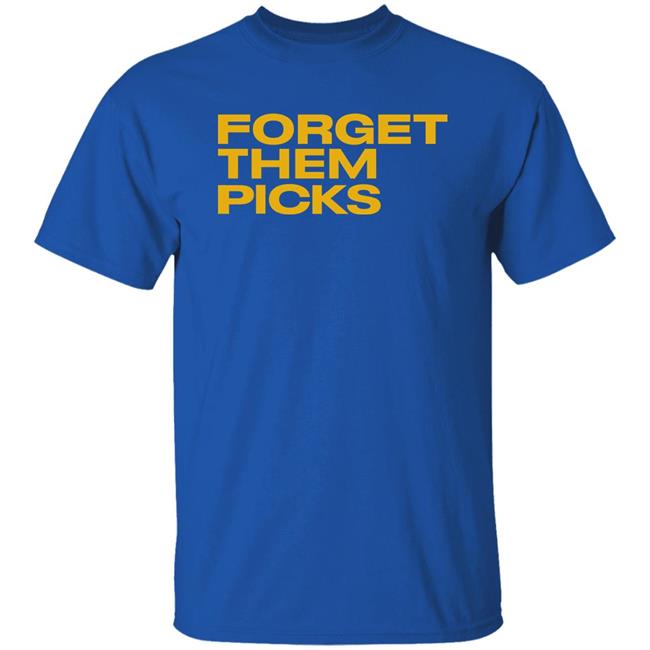 Breaking T Store Forget Them Picks Shirt Hoodie Sweatshirt