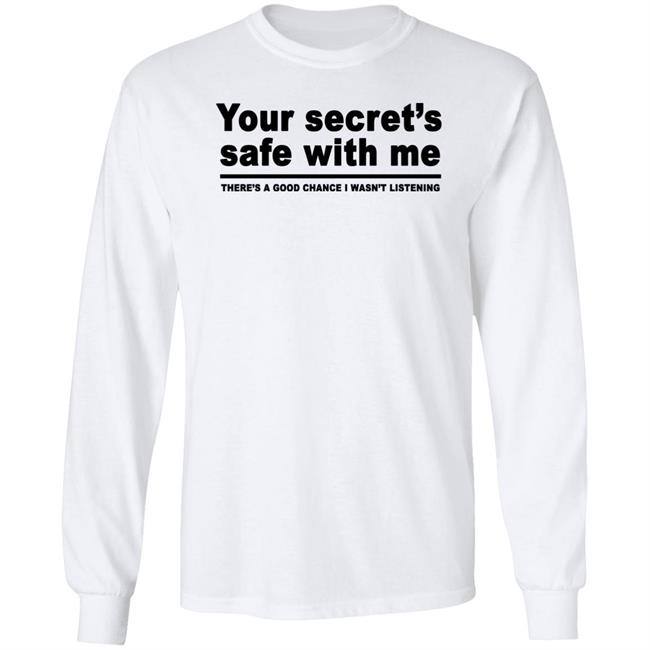 Your Secret's Safe With Me There's A Good Chance I Wasn't Listening Shirt Your Secret's Safe With Me There's A Good Chance I Wasn't Listening Shirt