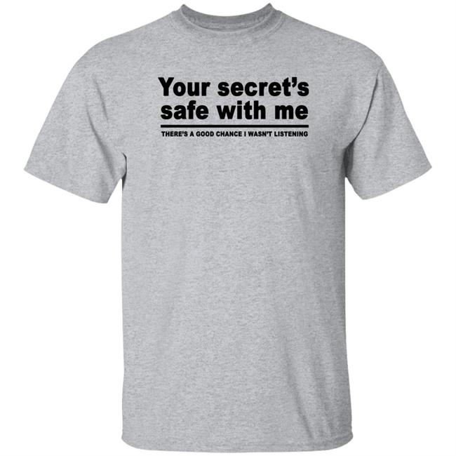 Your Secret's Safe With Me There's A Good Chance I Wasn't Listening Shirt Your Secret's Safe With Me There's A Good Chance I Wasn't Listening Shirt