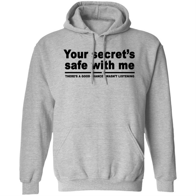 Your Secret's Safe With Me There's A Good Chance I Wasn't Listening Shirt Your Secret's Safe With Me There's A Good Chance I Wasn't Listening Shirt